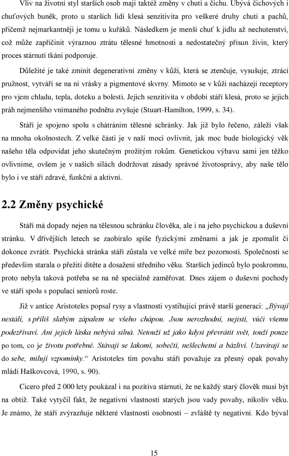 Následkem je menší chuť k jídlu až nechutenství, což může zapříčinit výraznou ztrátu tělesné hmotnosti a nedostatečný přísun živin, který proces stárnutí tkání podporuje.