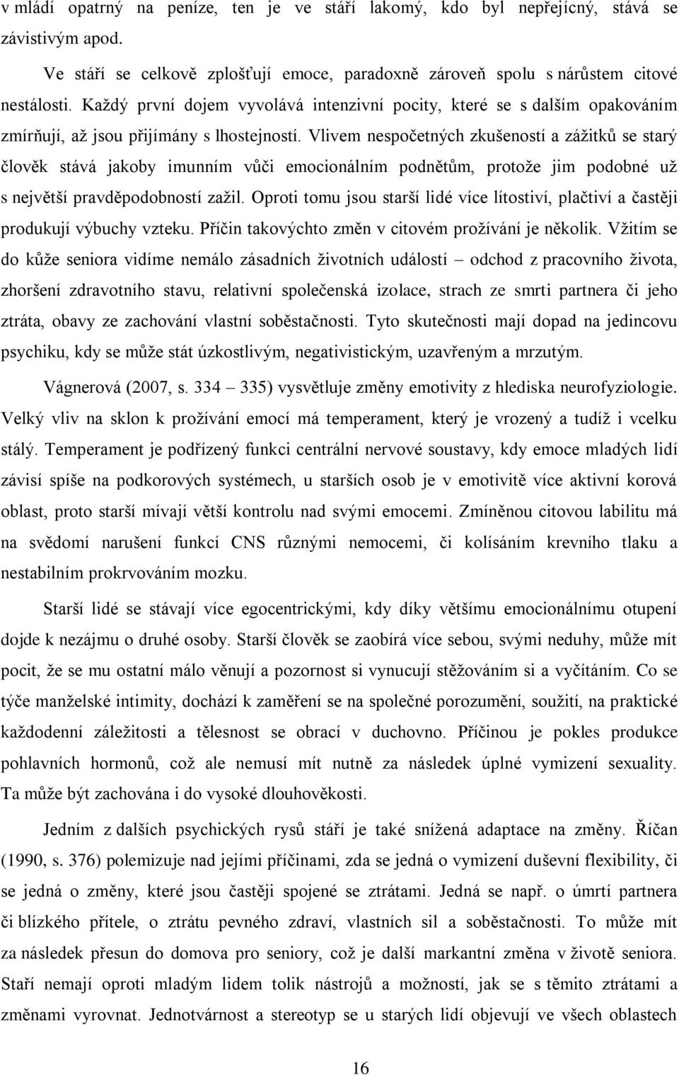 Vlivem nespočetných zkušeností a zážitků se starý člověk stává jakoby imunním vůči emocionálním podnětům, protože jim podobné už s největší pravděpodobností zažil.