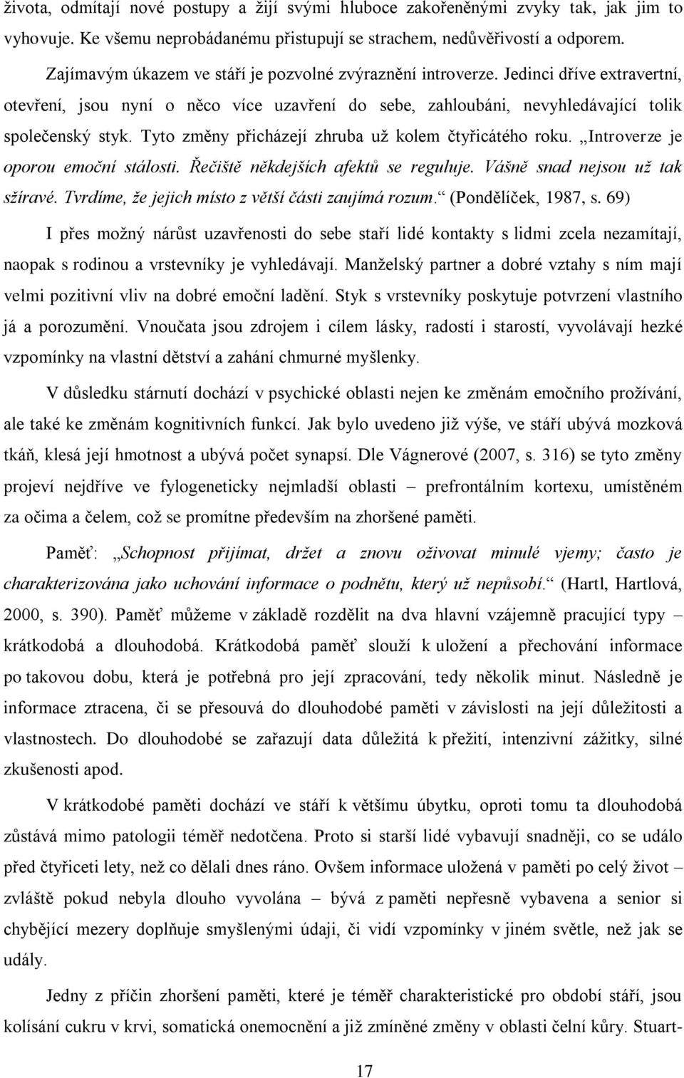 Tyto změny přicházejí zhruba už kolem čtyřicátého roku. Introverze je oporou emoční stálosti. Řečiště někdejších afektů se reguluje. Vášně snad nejsou už tak sžíravé.