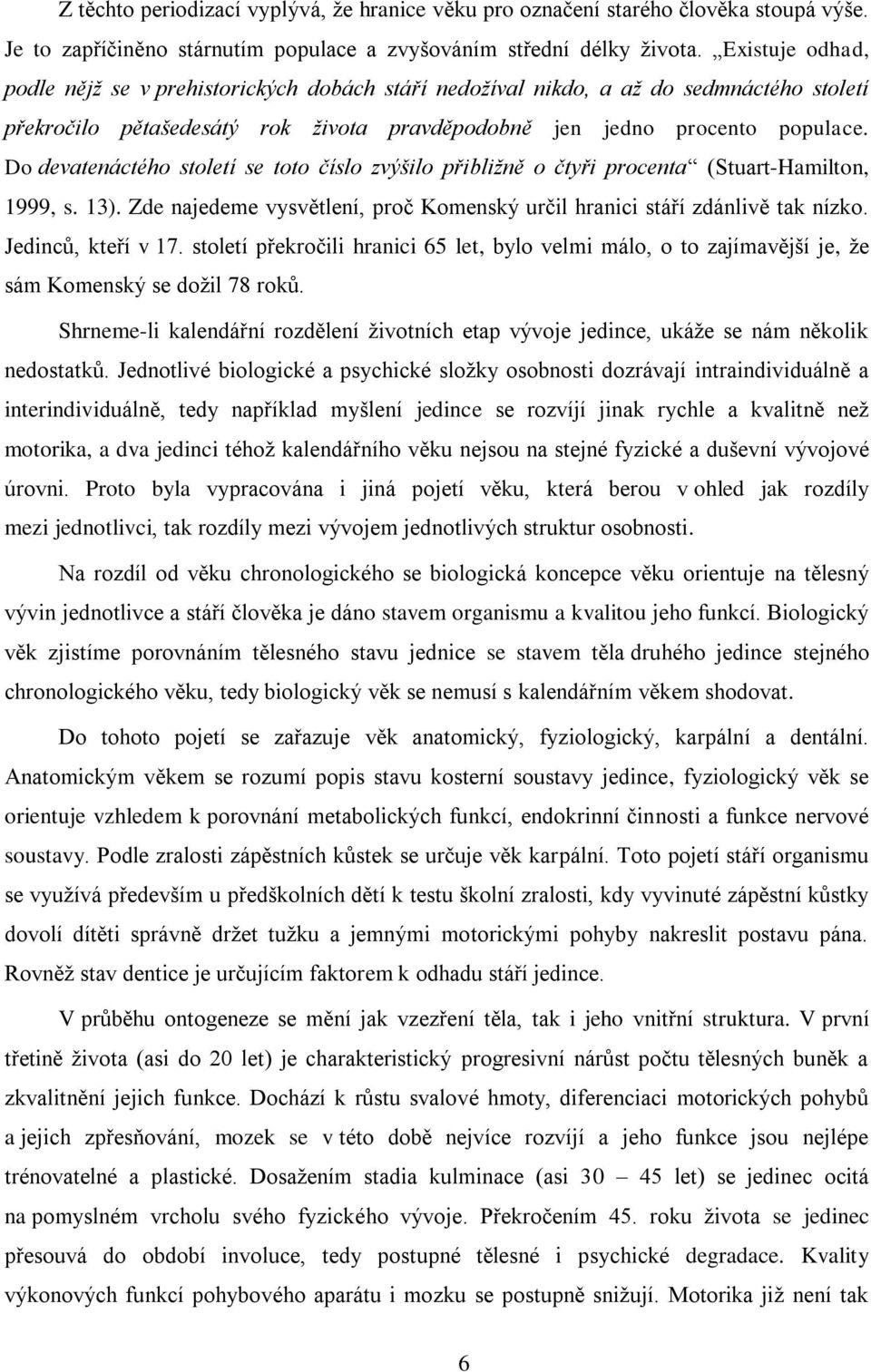 Do devatenáctého století se toto číslo zvýšilo přibližně o čtyři procenta (Stuart-Hamilton, 1999, s. 13). Zde najedeme vysvětlení, proč Komenský určil hranici stáří zdánlivě tak nízko.