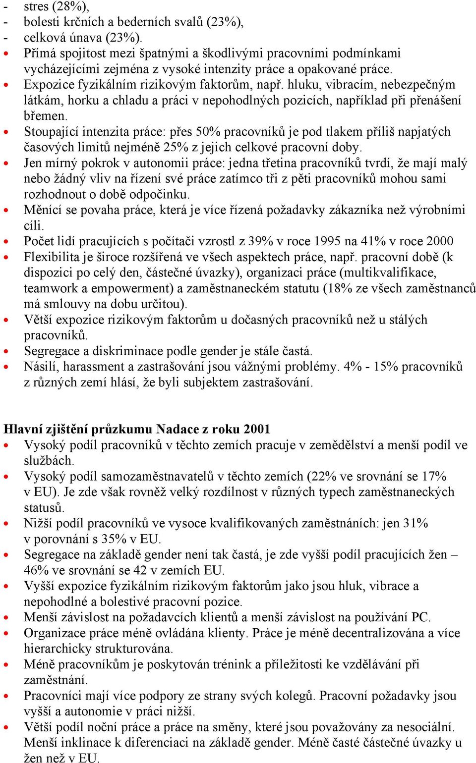 hluku, vibracím, nebezpečným látkám, horku a chladu a práci v nepohodlných pozicích, například při přenášení břemen.