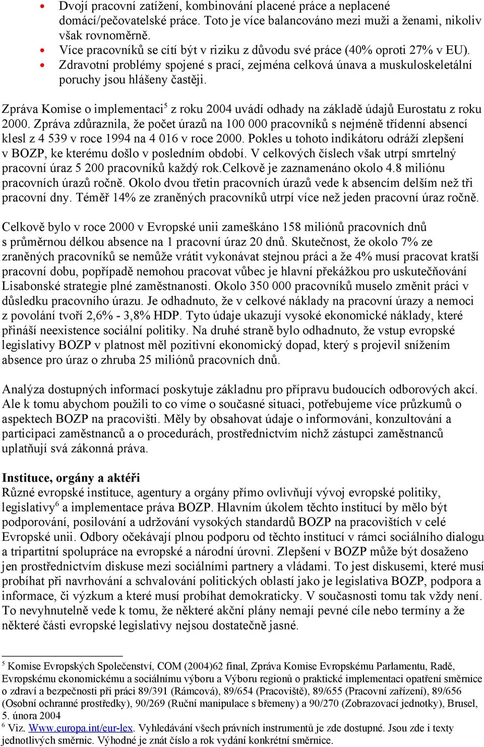 Zpráva Komise o implementaci 5 z roku 2004 uvádí odhady na základě údajů Eurostatu z roku 2000.