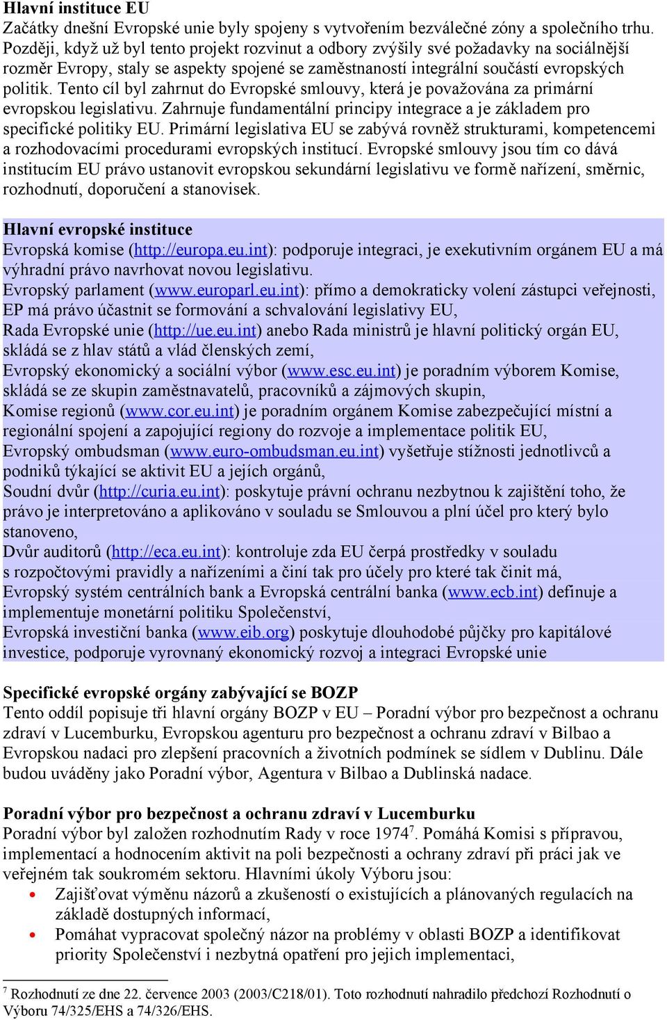 Tento cíl byl zahrnut do Evropské smlouvy, která je považována za primární evropskou legislativu. Zahrnuje fundamentální principy integrace a je základem pro specifické politiky EU.