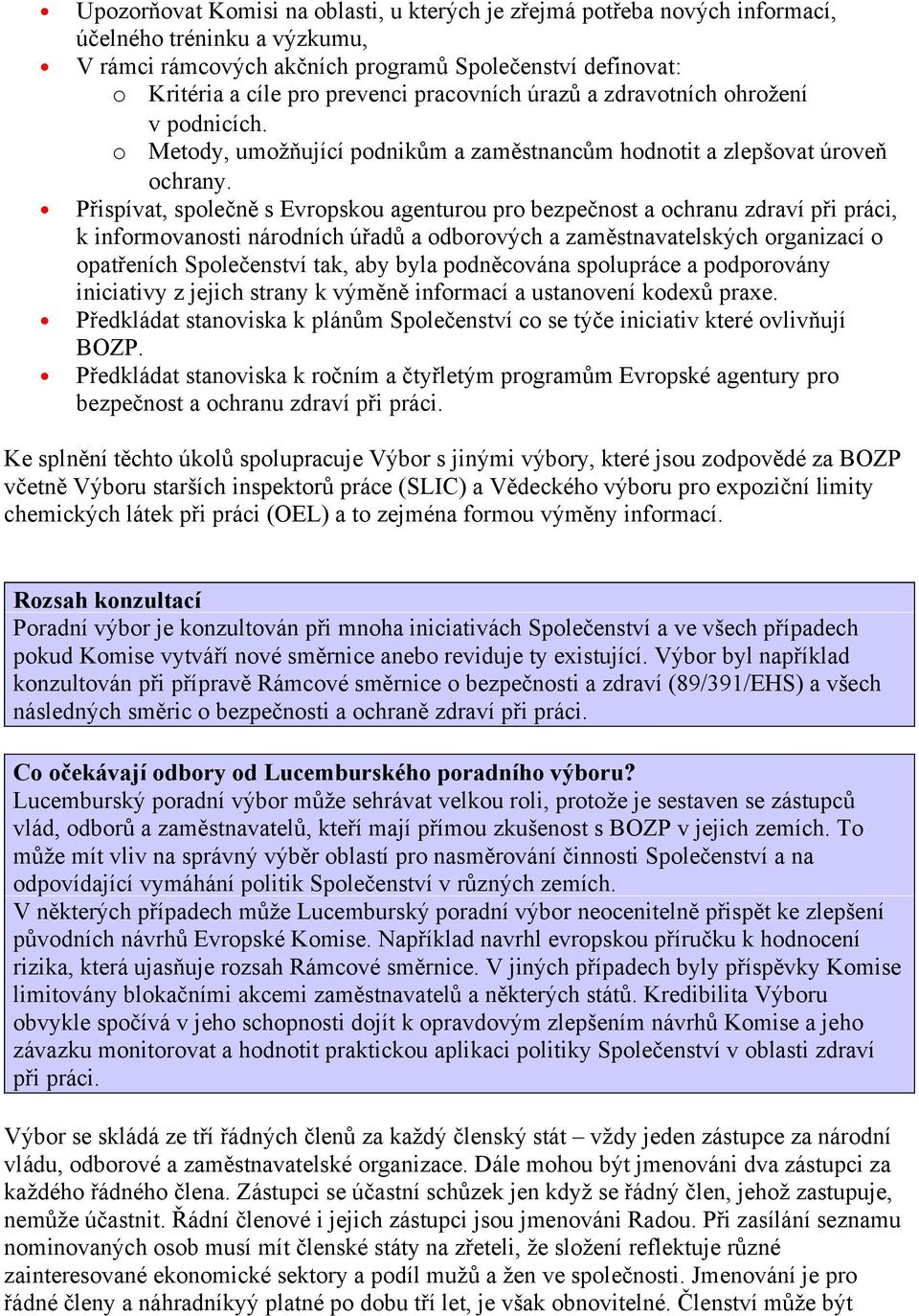 Přispívat, společně s Evropskou agenturou pro bezpečnost a ochranu zdraví při práci, k informovanosti národních úřadů a odborových a zaměstnavatelských organizací o opatřeních Společenství tak, aby