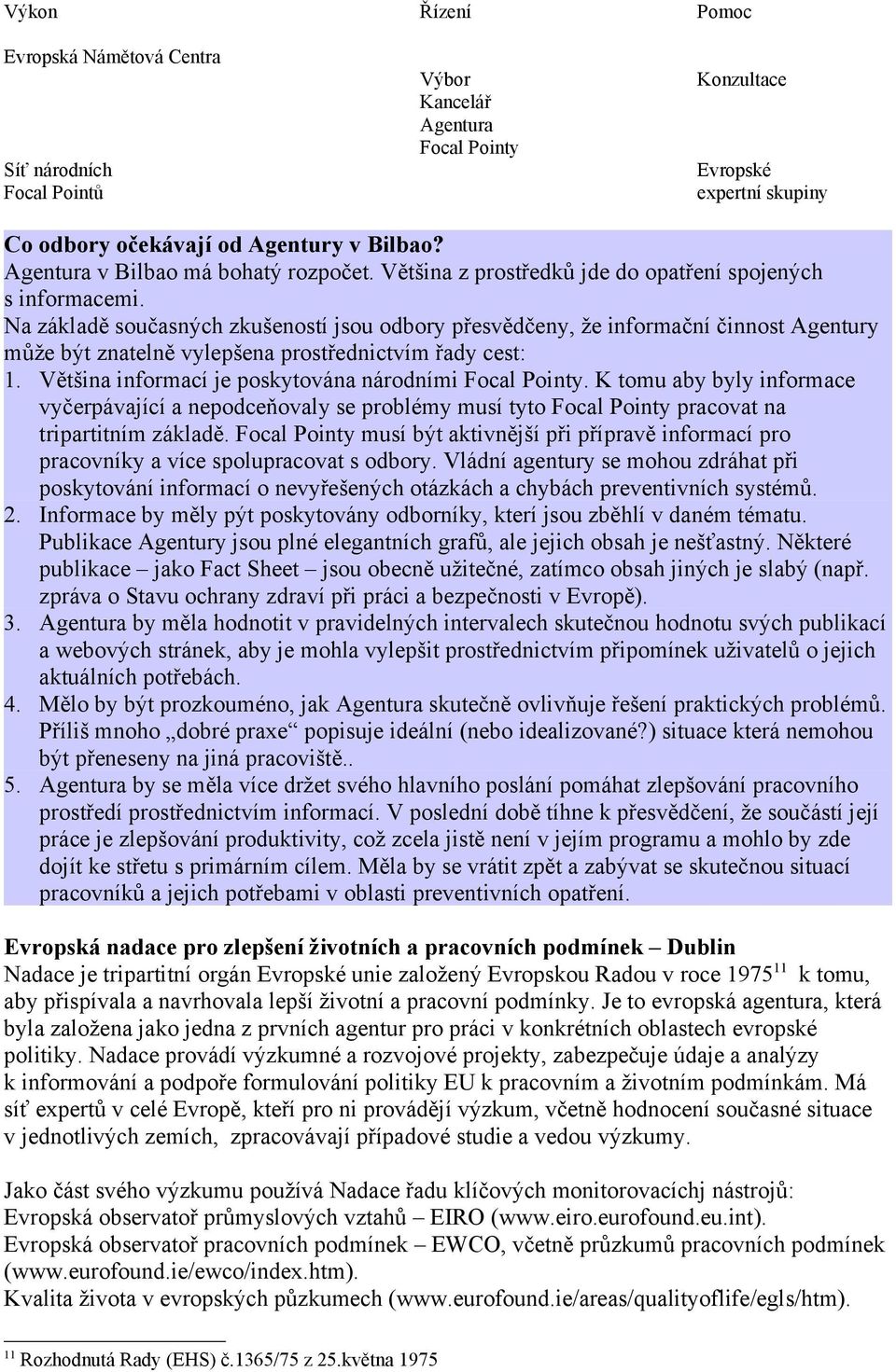 Na základě současných zkušeností jsou odbory přesvědčeny, že informační činnost Agentury může být znatelně vylepšena prostřednictvím řady cest: 1.