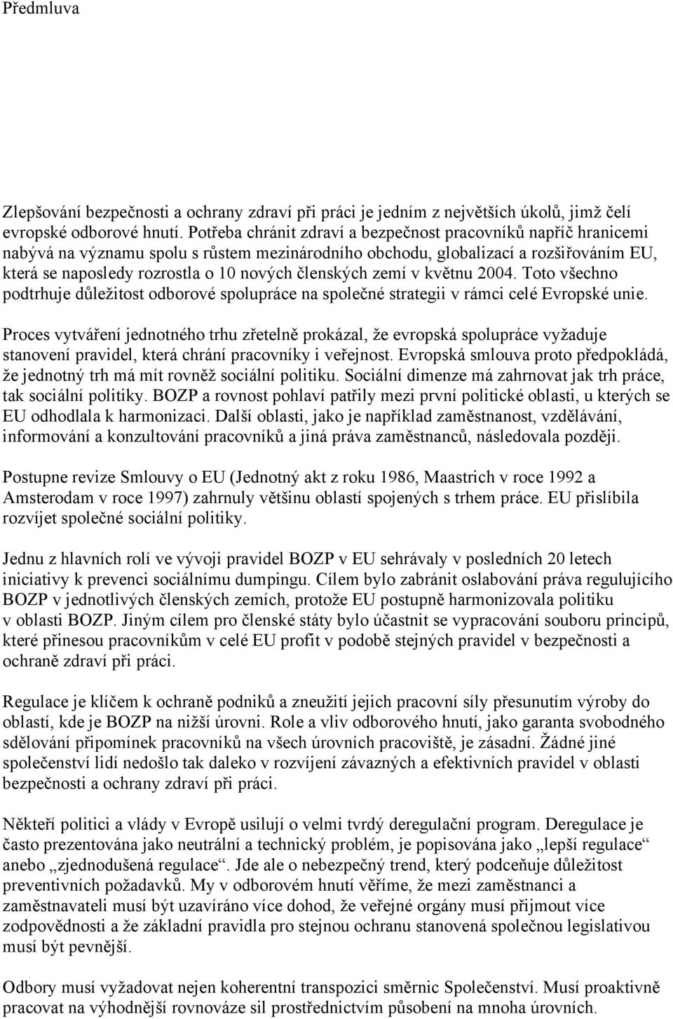 členských zemí v květnu 2004. Toto všechno podtrhuje důležitost odborové spolupráce na společné strategii v rámci celé Evropské unie.