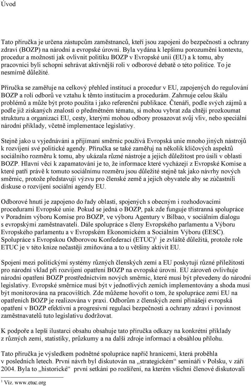 politice. To je nesmírně důležité. Příručka se zaměřuje na celkový přehled institucí a procedur v EU, zapojených do regulování BOZP a rolí odborů ve vztahu k těmto institucím a procedurám.