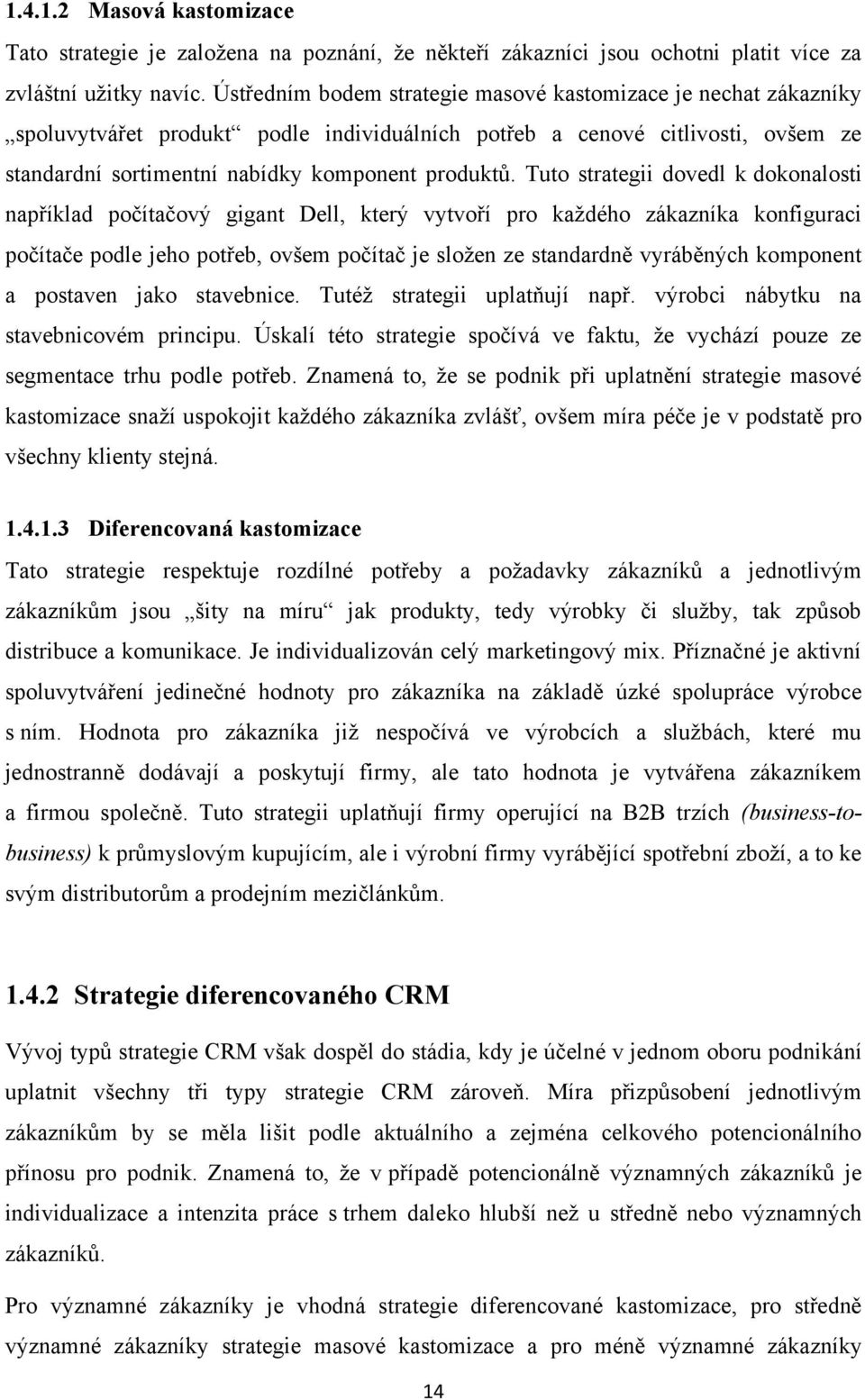 Tuto strategii dovedl k dokonalosti například počítačový gigant Dell, který vytvoří pro každého zákazníka konfiguraci počítače podle jeho potřeb, ovšem počítač je složen ze standardně vyráběných