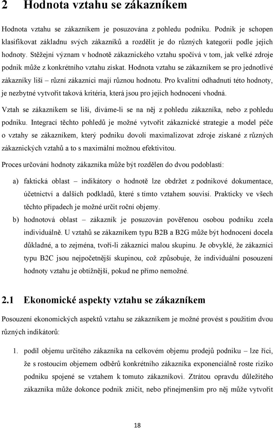 Stěžejní význam v hodnotě zákaznického vztahu spočívá v tom, jak velké zdroje podnik může z konkrétního vztahu získat.