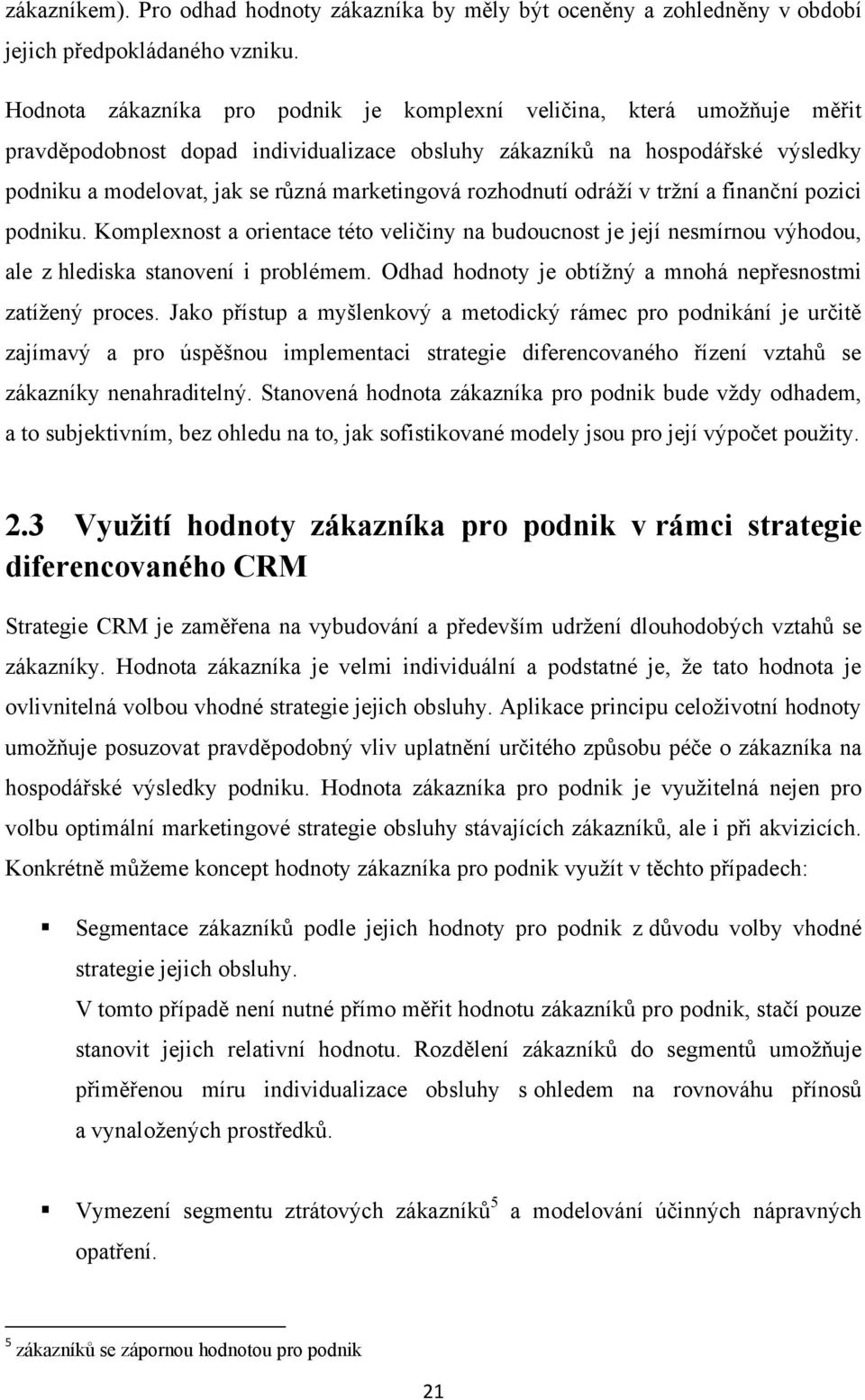 rozhodnutí odráží v tržní a finanční pozici podniku. Komplexnost a orientace této veličiny na budoucnost je její nesmírnou výhodou, ale z hlediska stanovení i problémem.