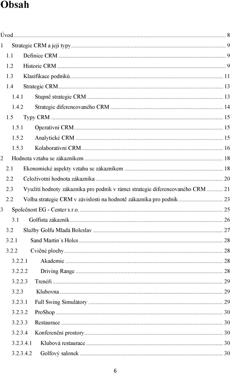 .. 20 2.3 Využití hodnoty zákazníka pro podnik v rámci strategie diferencovaného CRM... 21 2.2 Volba strategie CRM v závislosti na hodnotě zákazníka pro podnik... 23 3 Společnost EG - Center s.r.o.... 25 3.