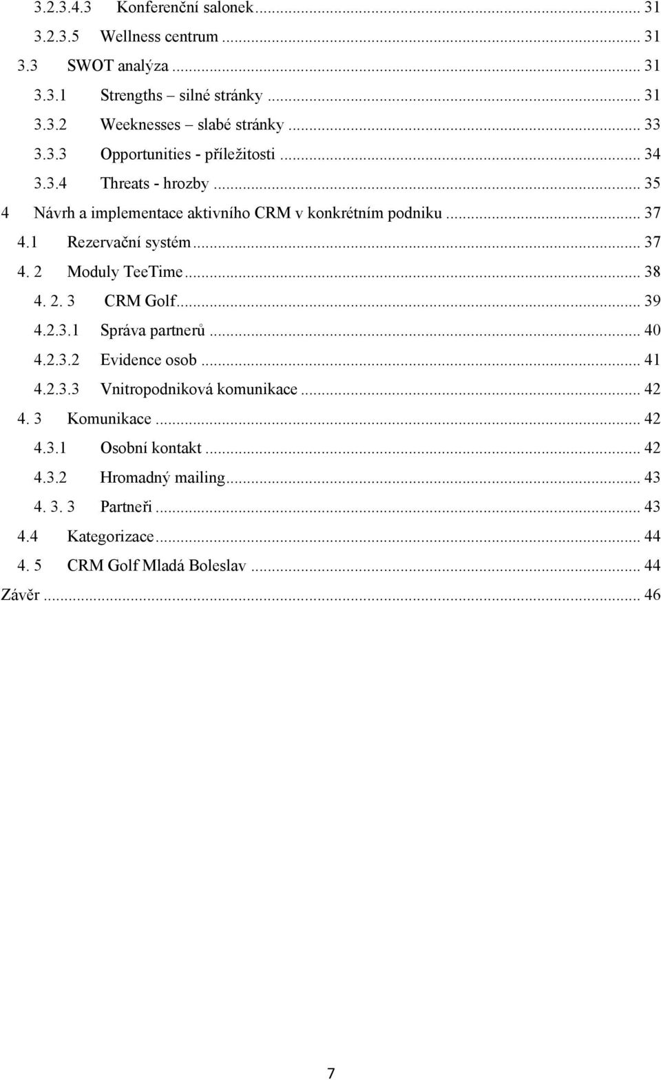 .. 37 4. 2 Moduly TeeTime... 38 4. 2. 3 CRM Golf... 39 4.2.3.1 Správa partnerů... 40 4.2.3.2 Evidence osob... 41 4.2.3.3 Vnitropodniková komunikace... 42 4.