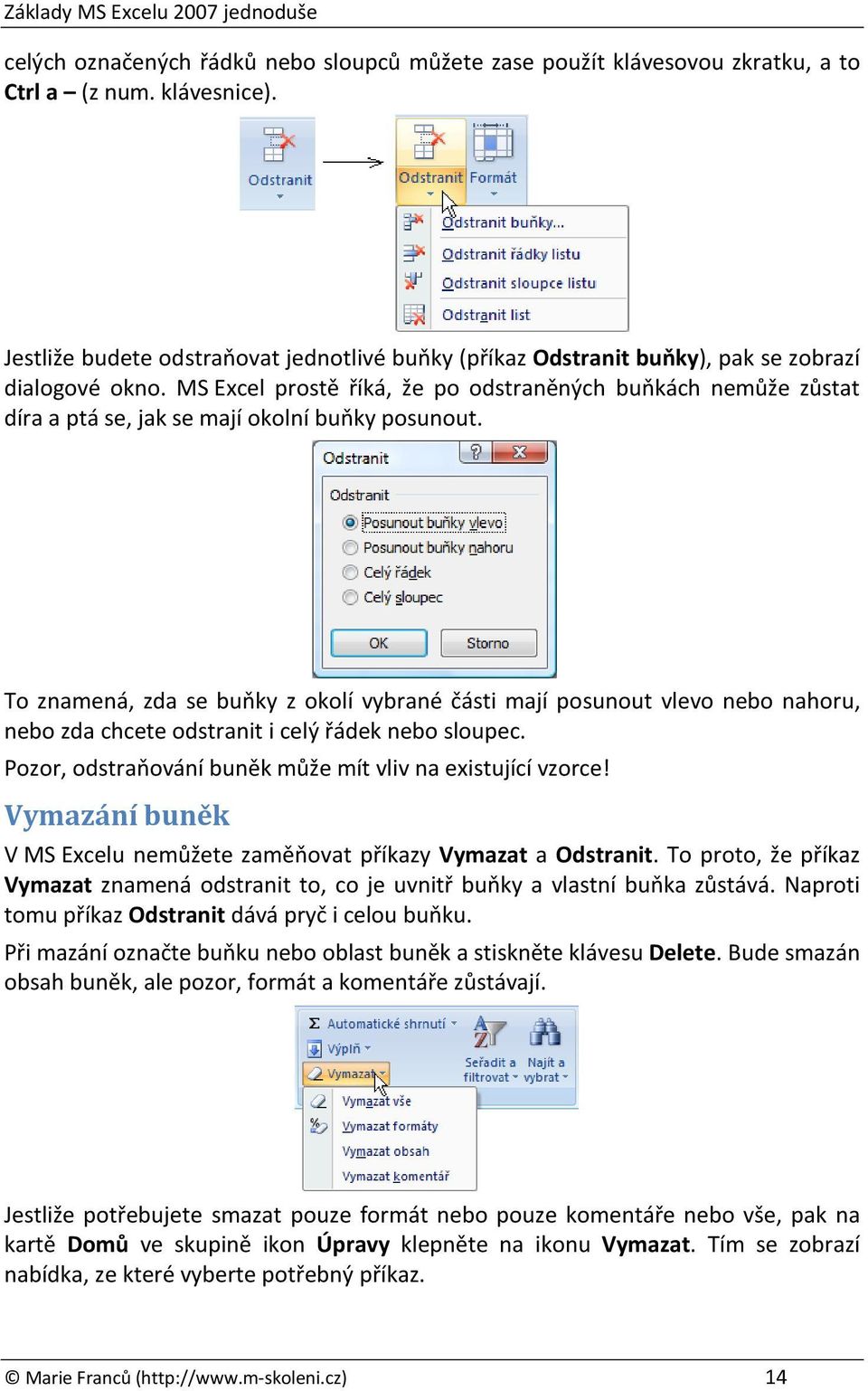 MS Excel prostě říká, že po odstraněných buňkách nemůže zůstat díra a ptá se, jak se mají okolní buňky posunout.