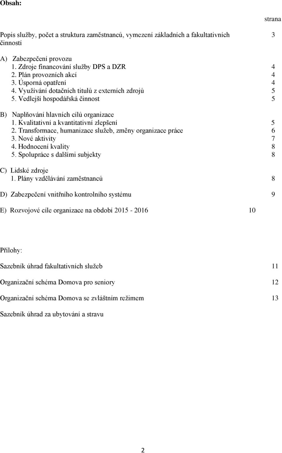 Transformace, humanizace služeb, změny organizace práce 6 3. Nové aktivity 7 4. Hodnocení kvality 8 5. Spolupráce s dalšími subjekty 8 C) Lidské zdroje 1.