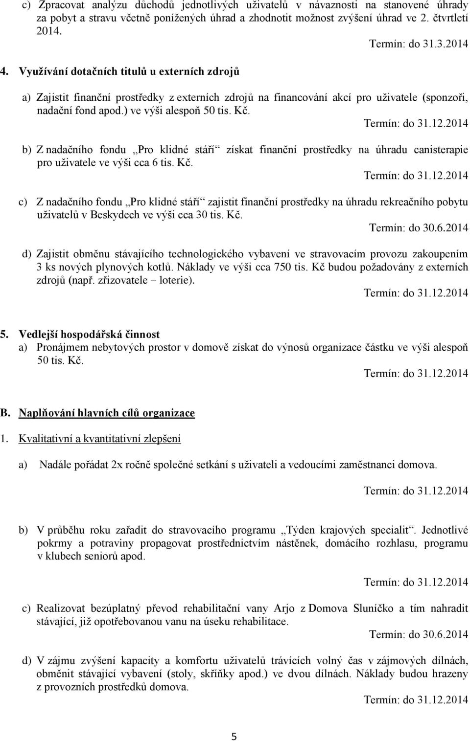 b) Z nadačního fondu Pro klidné stáří získat finanční prostředky na úhradu canisterapie pro uživatele ve výši cca 6 tis. Kč.