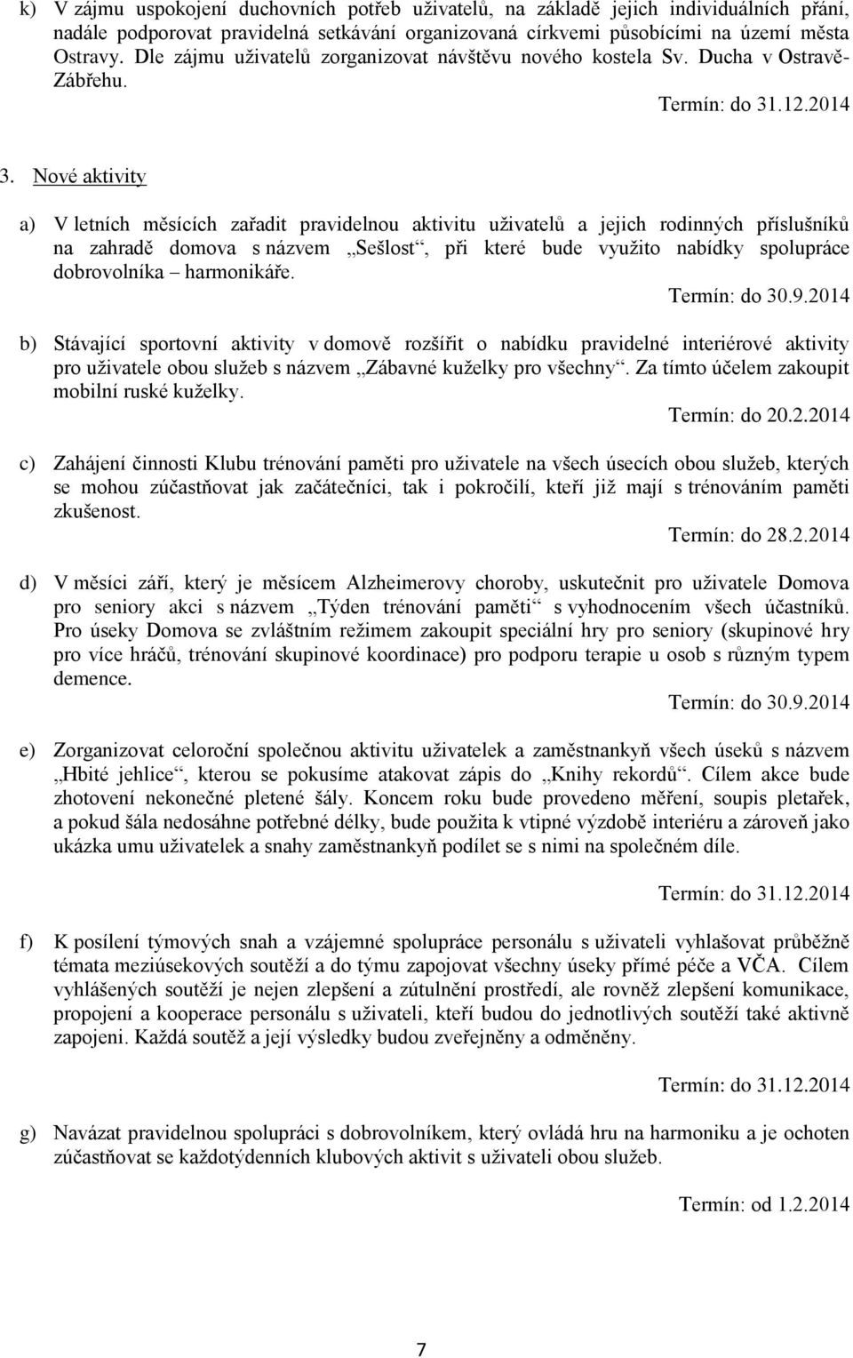 Nové aktivity a) V letních měsících zařadit pravidelnou aktivitu uživatelů a jejich rodinných příslušníků na zahradě domova s názvem Sešlost, při které bude využito nabídky spolupráce dobrovolníka