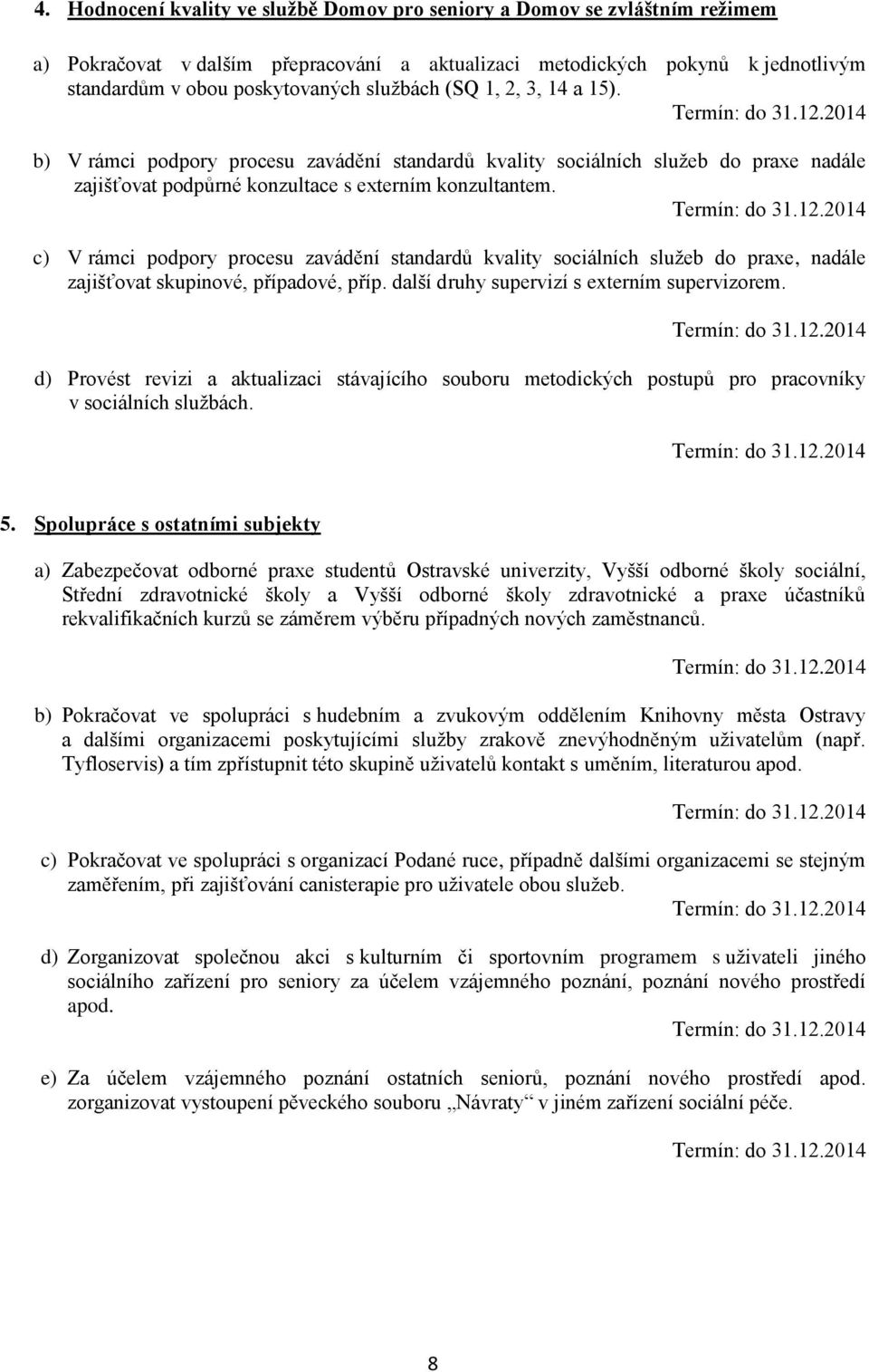 c) V rámci podpory procesu zavádění standardů kvality sociálních služeb do praxe, nadále zajišťovat skupinové, případové, příp. další druhy supervizí s externím supervizorem.