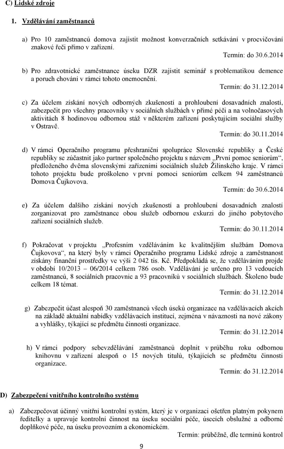 c) Za účelem získání nových odborných zkušeností a prohloubení dosavadních znalostí, zabezpečit pro všechny pracovníky v sociálních službách v přímé péči a na volnočasových aktivitách 8 hodinovou