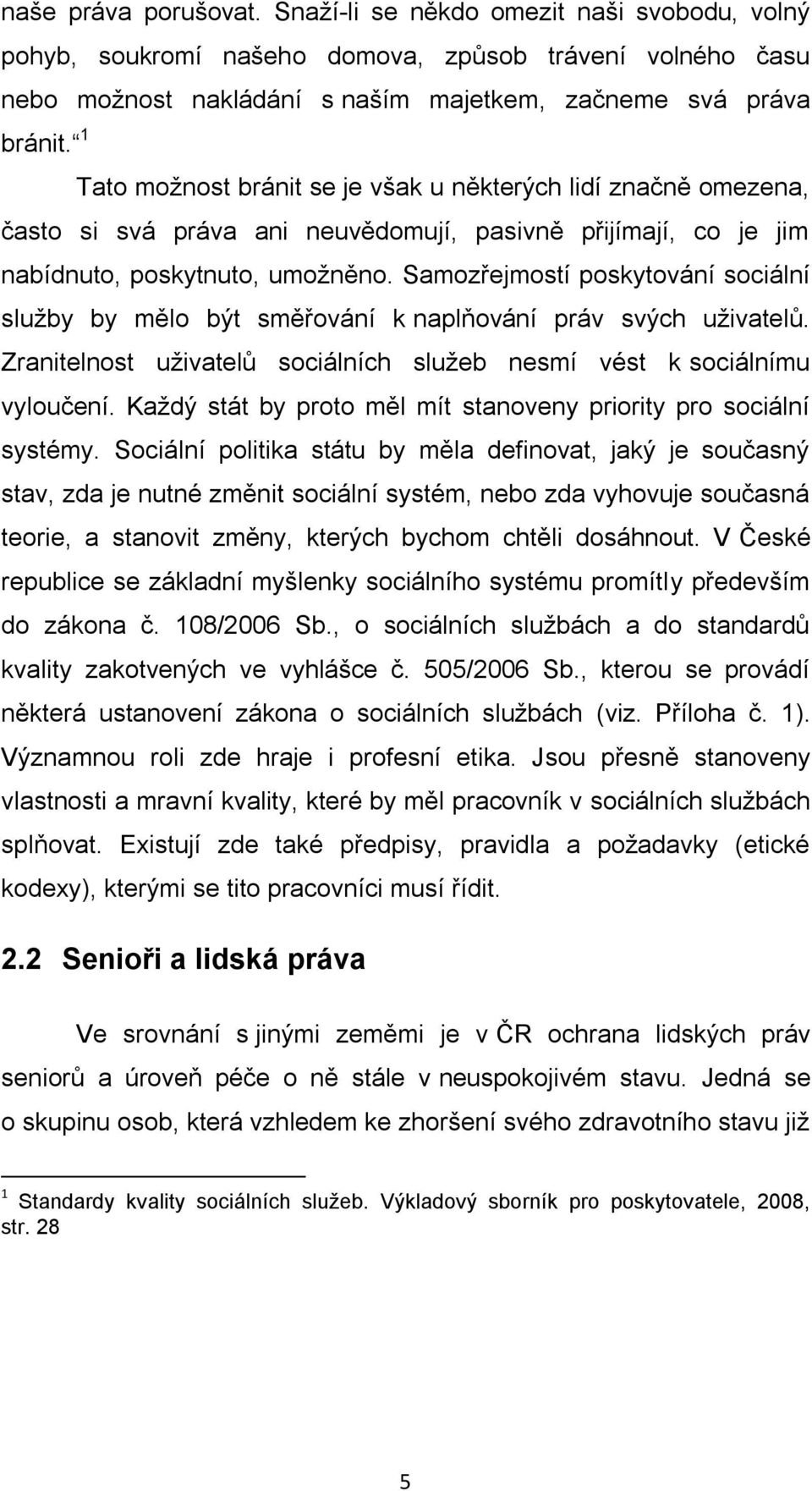 pasivně přijímají, co je jim nabídnuto, poskytnuto, umožněno. Samozřejmostí poskytování sociální služby by mělo být směřování k naplňování práv svých uživatelů.