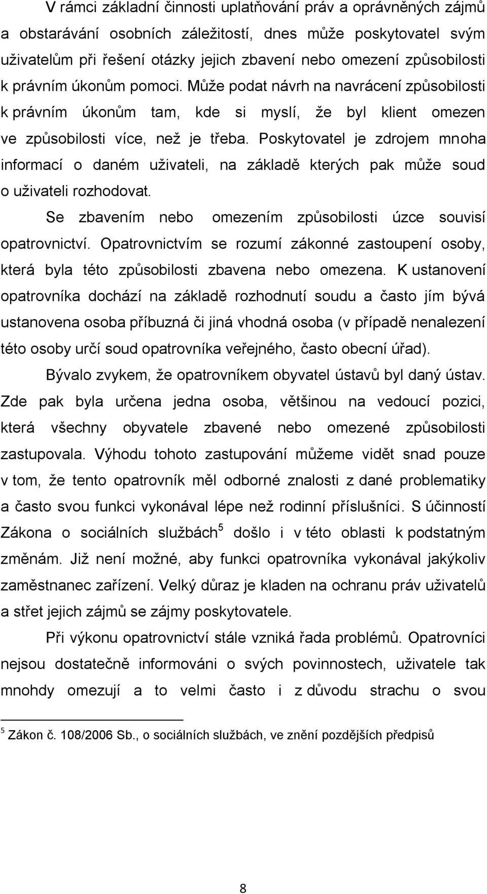 Poskytovatel je zdrojem mnoha informací o daném uživateli, na základě kterých pak může soud o uživateli rozhodovat. Se zbavením nebo omezením způsobilosti úzce souvisí opatrovnictví.