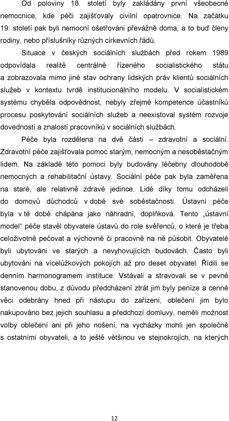 Situace v českých sociálních službách před rokem 1989 odpovídala realitě centrálně řízeného socialistického státu a zobrazovala mimo jiné stav ochrany lidských práv klientů sociálních služeb v