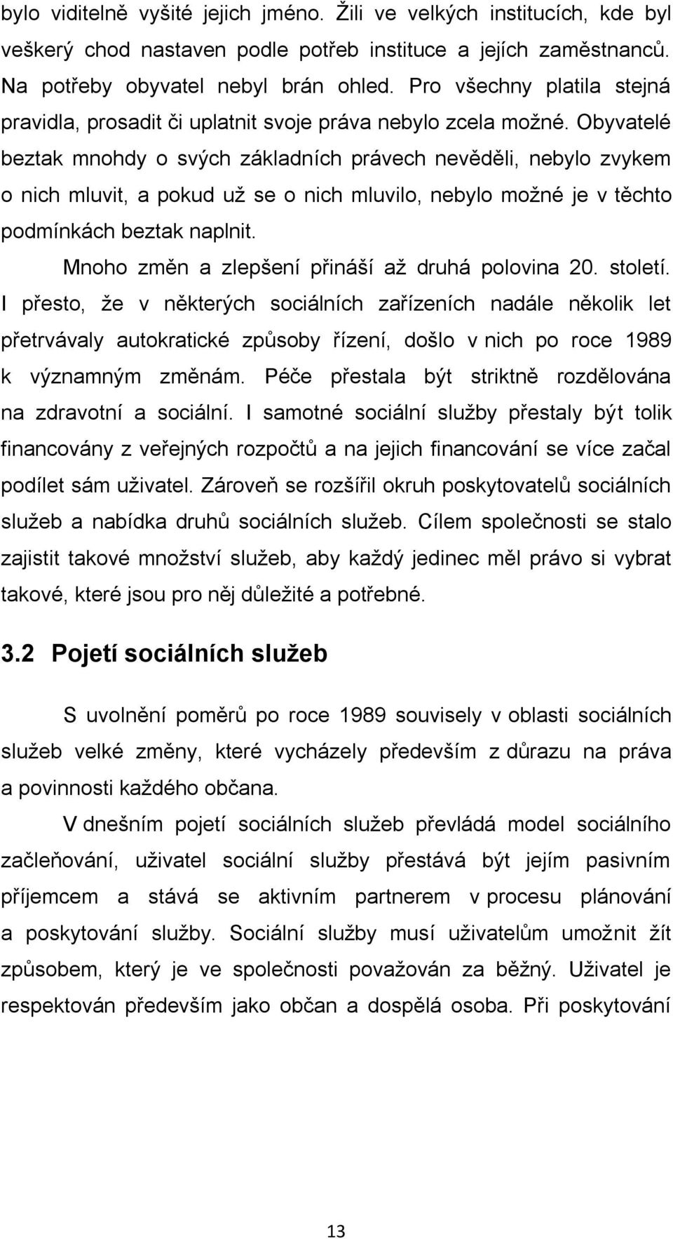 Obyvatelé beztak mnohdy o svých základních právech nevěděli, nebylo zvykem o nich mluvit, a pokud už se o nich mluvilo, nebylo možné je v těchto podmínkách beztak naplnit.