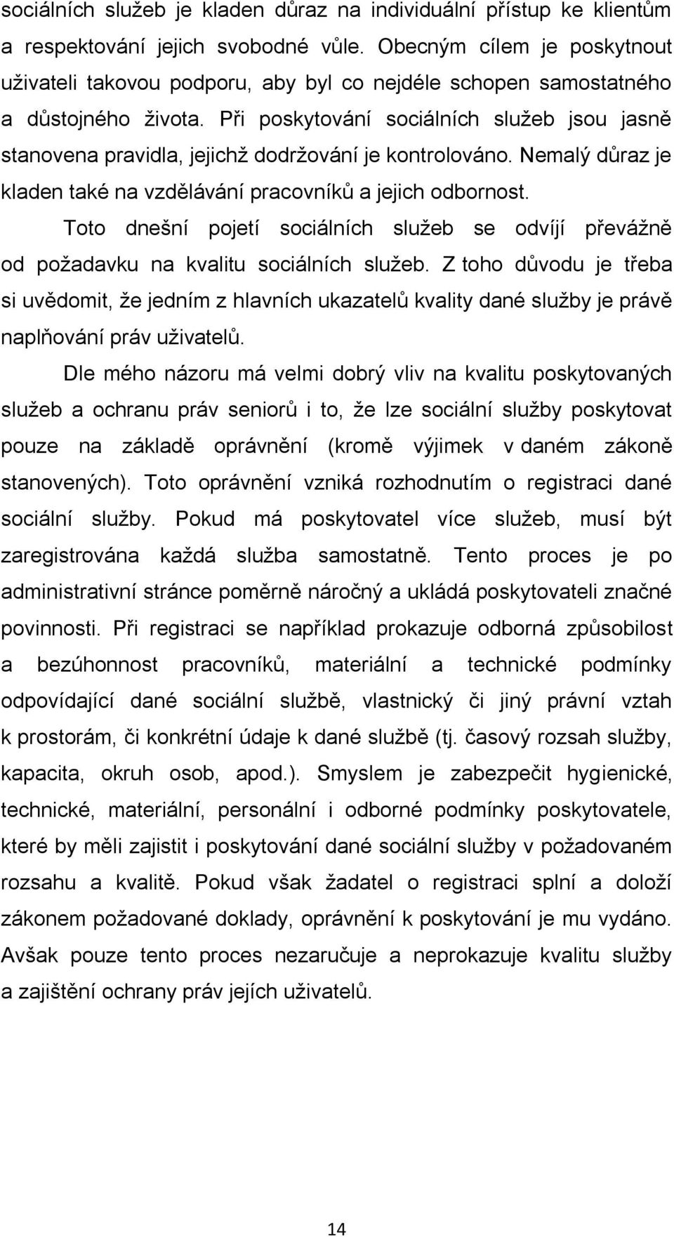 Při poskytování sociálních služeb jsou jasně stanovena pravidla, jejichž dodržování je kontrolováno. Nemalý důraz je kladen také na vzdělávání pracovníků a jejich odbornost.