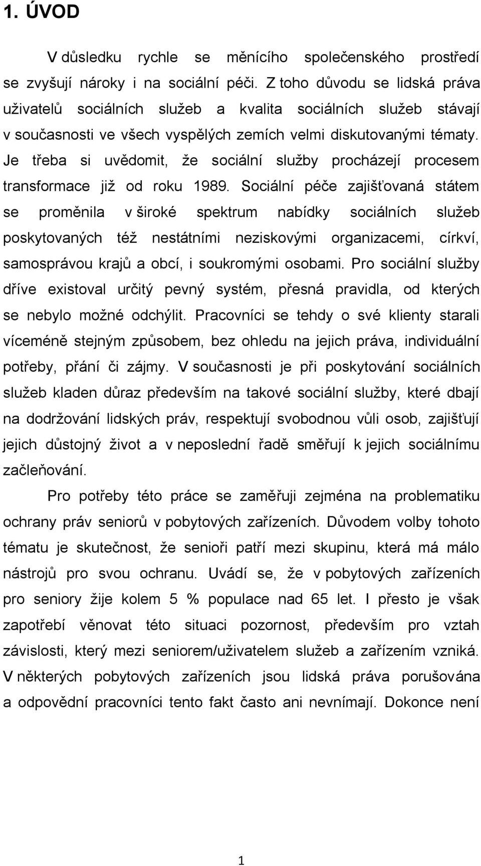 Je třeba si uvědomit, že sociální služby procházejí procesem transformace již od roku 1989.