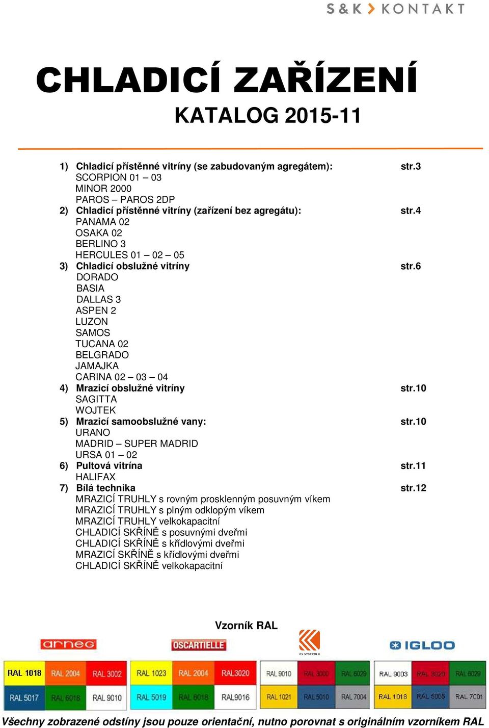 6 DORADO BASIA DALLAS 3 ASPEN 2 LUZON SAMOS TUCANA 02 BELGRADO JAMAJKA CARINA 02 03 04 4) Mrazicí obslužné vitríny str.10 SAGITTA WOJTEK 5) Mrazicí samoobslužné vany: str.