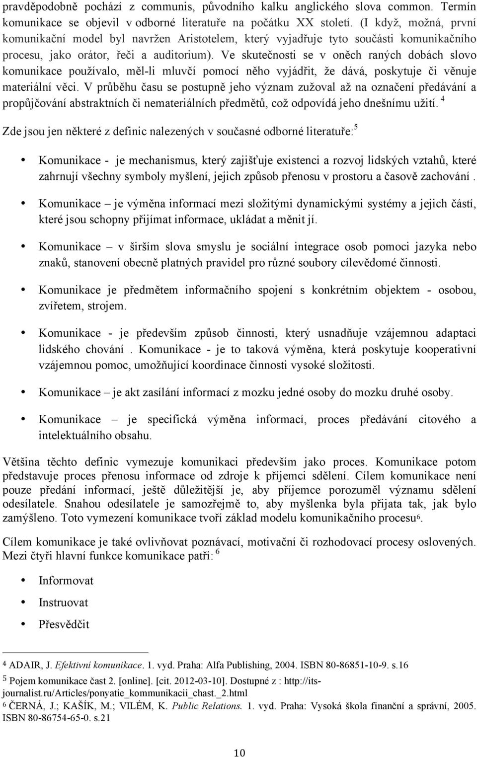 Ve skutečnosti se v oněch raných dobách slovo komunikace používalo, měl-li mluvčí pomocí něho vyjádřit, že dává, poskytuje či věnuje materiální věci.