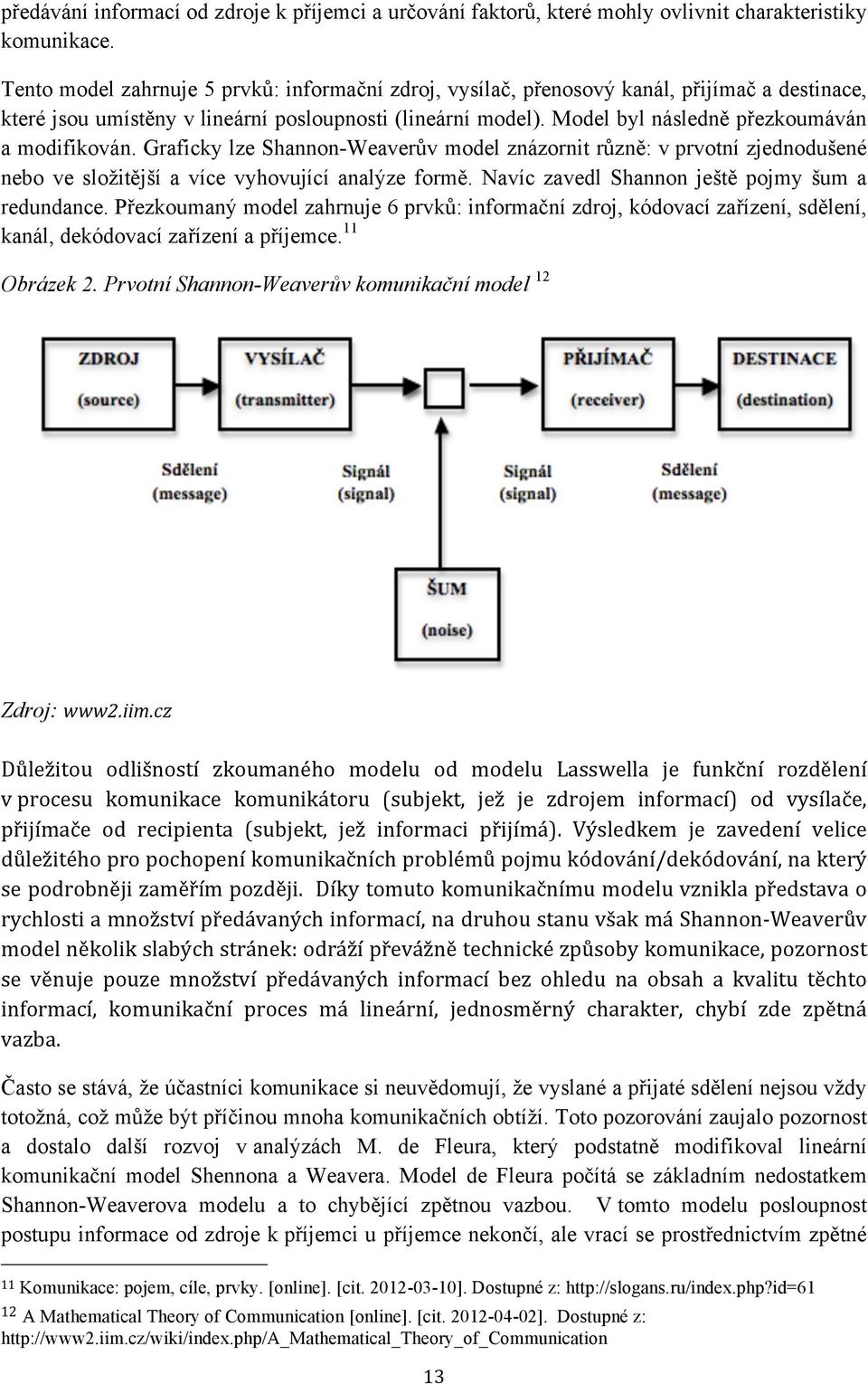 Model byl následně přezkoumáván a modifikován. Graficky lze Shannon-Weaverův model znázornit různě: v prvotní zjednodušené nebo ve složitější a více vyhovující analýze formě.