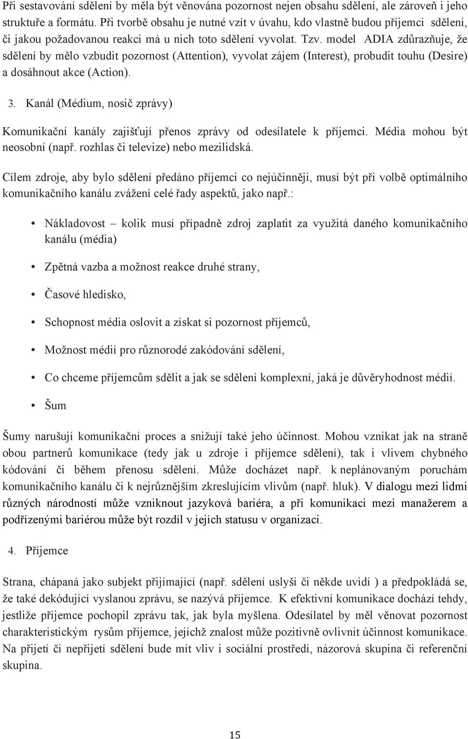 model ADIA zdůrazňuje, že sdělení by mělo vzbudit pozornost (Attention), vyvolat zájem (Interest), probudit touhu (Desire) a dosáhnout akce (Action). 3.