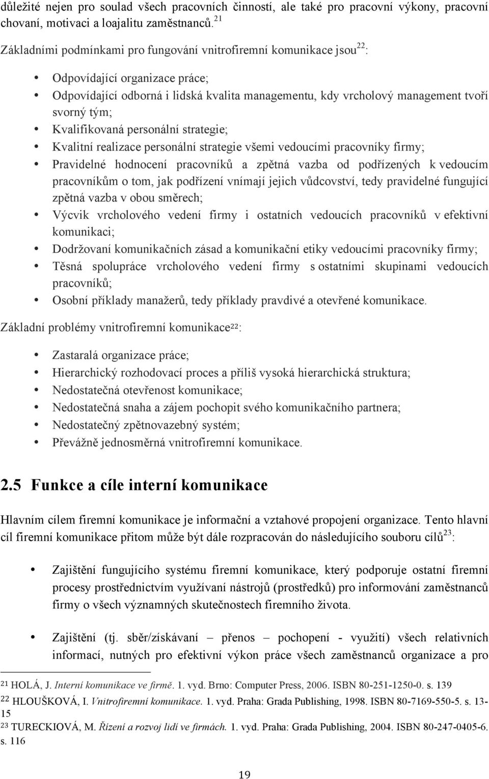 Kvalifikovaná personální strategie; Kvalitní realizace personální strategie všemi vedoucími pracovníky firmy; Pravidelné hodnocení pracovníků a zpětná vazba od podřízených k vedoucím pracovníkům o