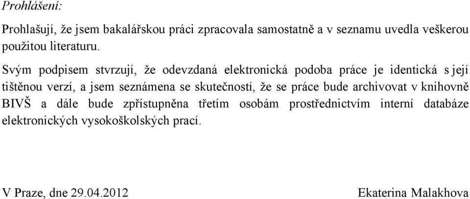 Svým podpisem stvrzují, že odevzdaná elektronická podoba práce je identická s její tištěnou verzí, a jsem