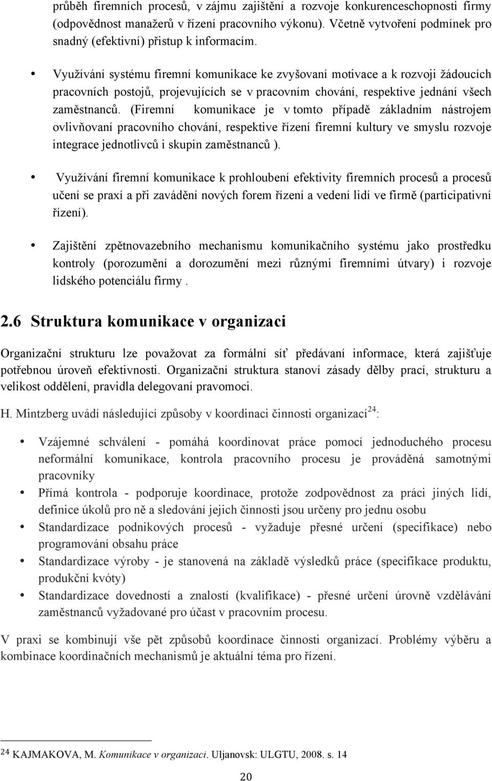 Využívání systému firemní komunikace ke zvyšovaní motivace a k rozvoji žádoucích pracovních postojů, projevujících se v pracovním chování, respektive jednání všech zaměstnanců.