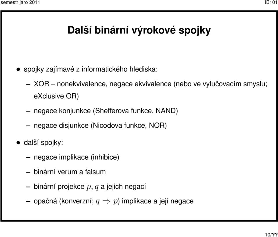 NAND) negace disjunkce (Nicodova funkce, NOR) další spojky: negace implikace (inhibice) binární