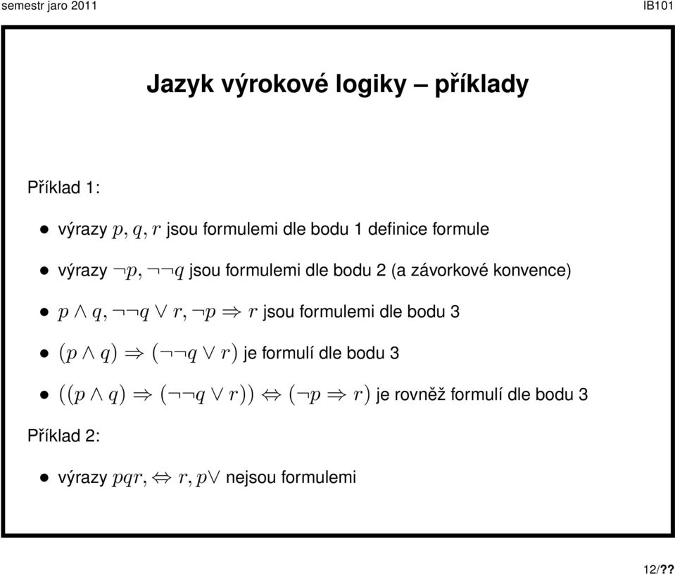 r, p r jsou formulemi dle bodu 3 (p q) ( q r) je formulí dle bodu 3 ((p q) ( q r)) (