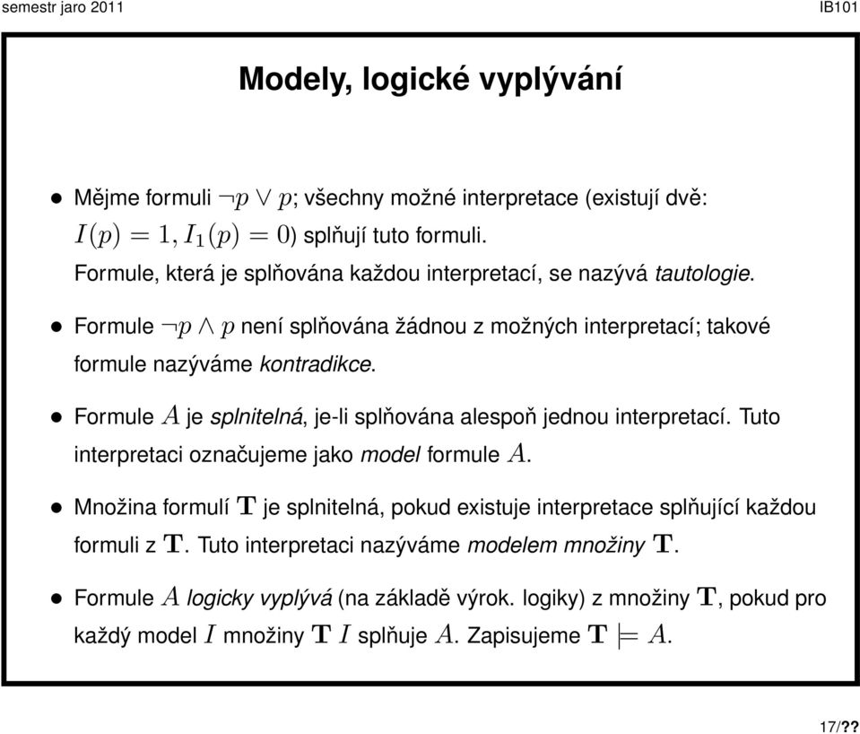 Formule A je splnitelná, je-li splňována alespoň jednou interpretací. Tuto interpretaci označujeme jako model formule A.