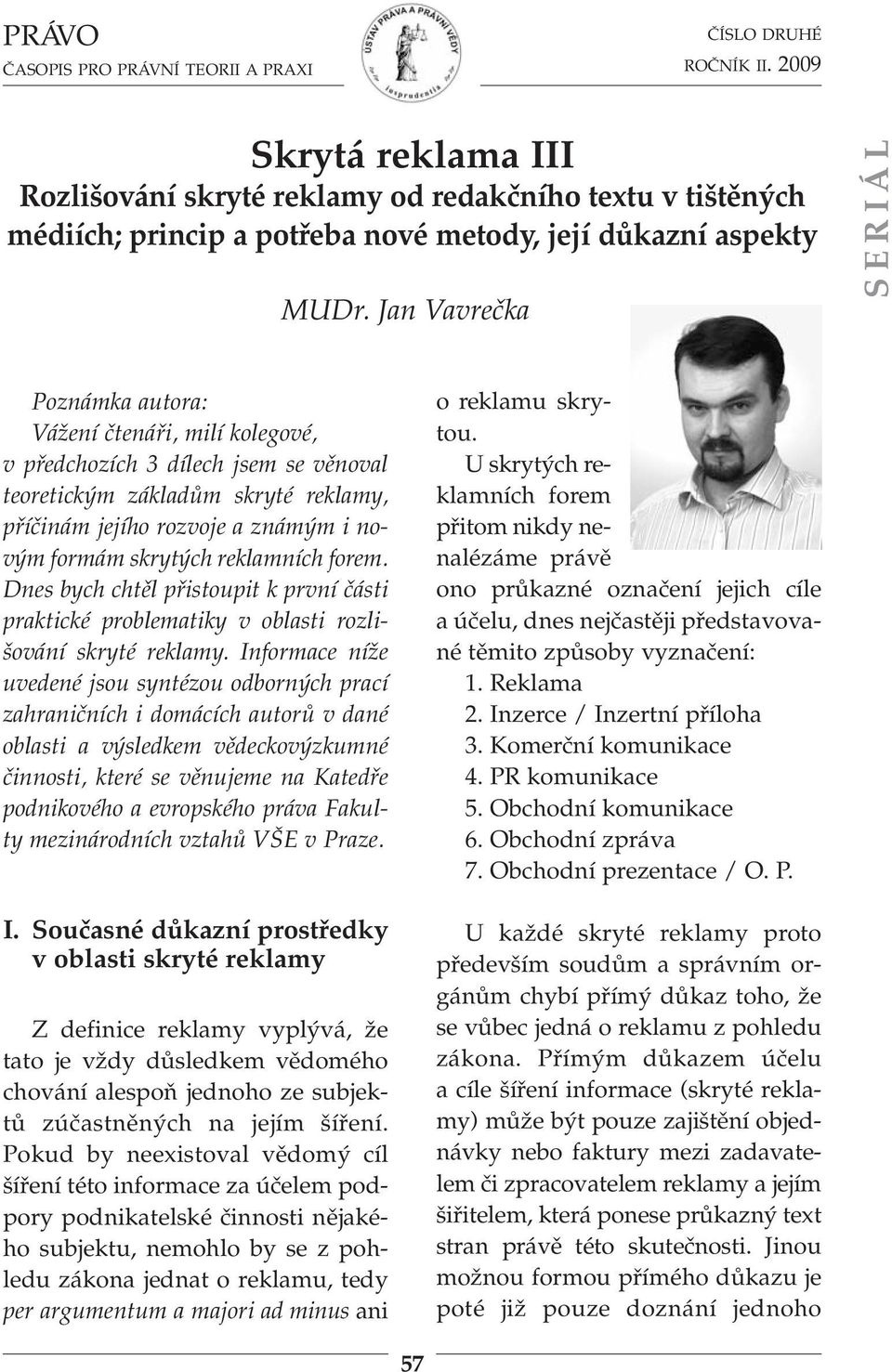 reklamních forem. Dnes bych chtěl přistoupit k prv ní části praktické problematiky v oblasti rozli - šování skryté reklamy.