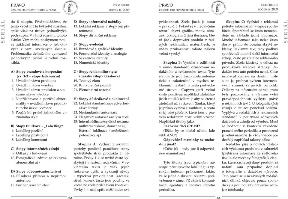 A) Stopy brandové a korporátní (sk. 1-3 = stopy frekvenční) 1. Uvádění názvu produktu 2. Uvádění názvu výrobce 3. Uvádění názvu produktu a sou - časně názvu výrobce 4.