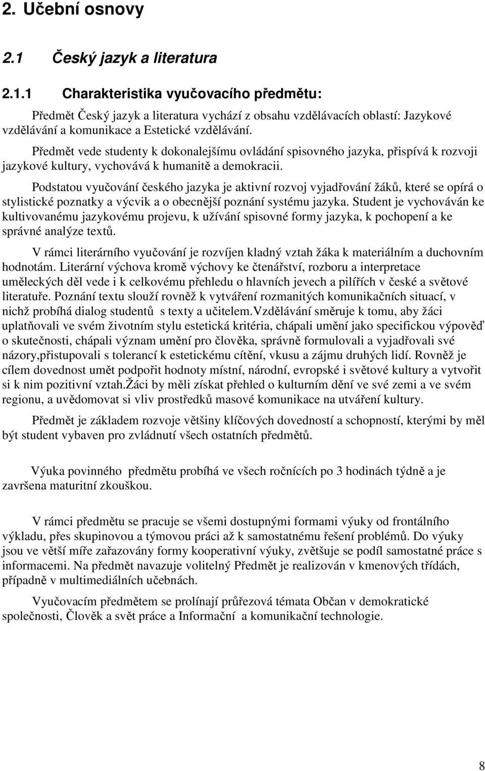 Podstatou vyučování českého jazyka je aktivní rozvoj vyjadřování žáků, které se opírá o stylistické poznatky a výcvik a o obecnější poznání systému jazyka.