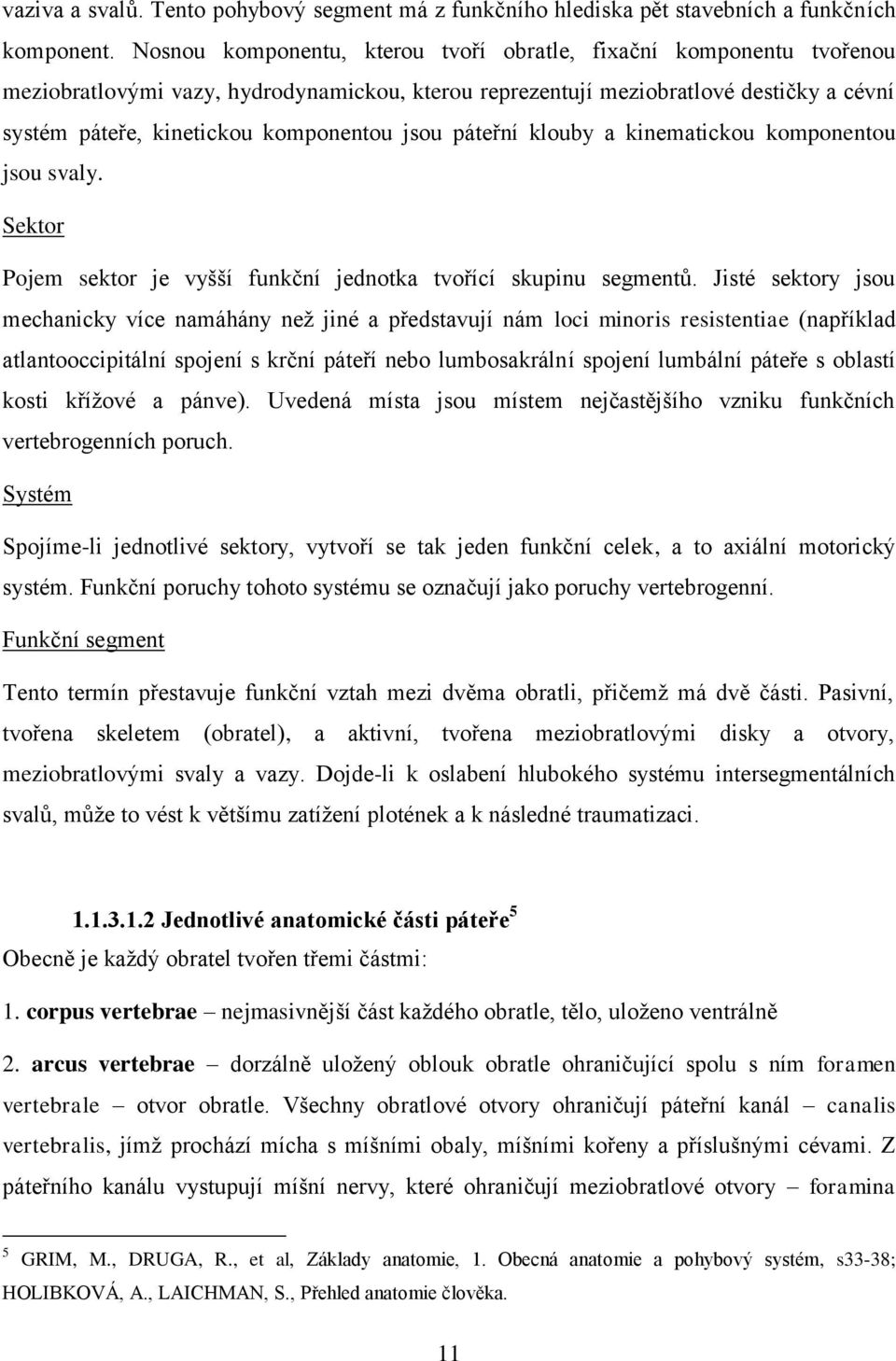 jsou páteřní klouby a kinematickou komponentou jsou svaly. Sektor Pojem sektor je vyšší funkční jednotka tvořící skupinu segmentů.