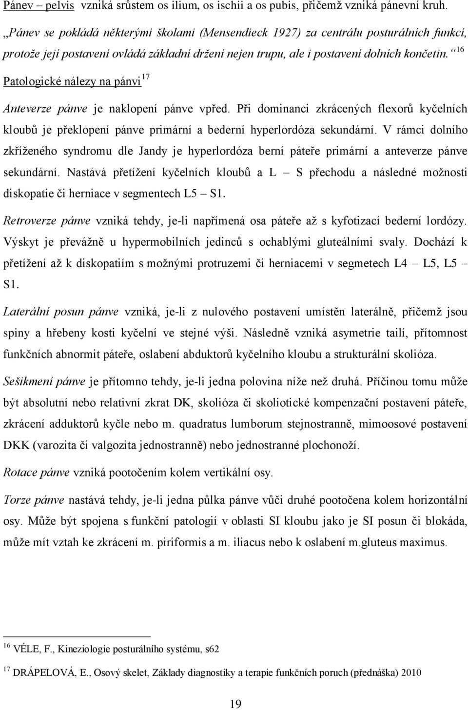 16 Patologické nálezy na pánvi 17 Anteverze pánve je naklopení pánve vpřed. Při dominanci zkrácených flexorů kyčelních kloubů je překlopení pánve primární a bederní hyperlordóza sekundární.