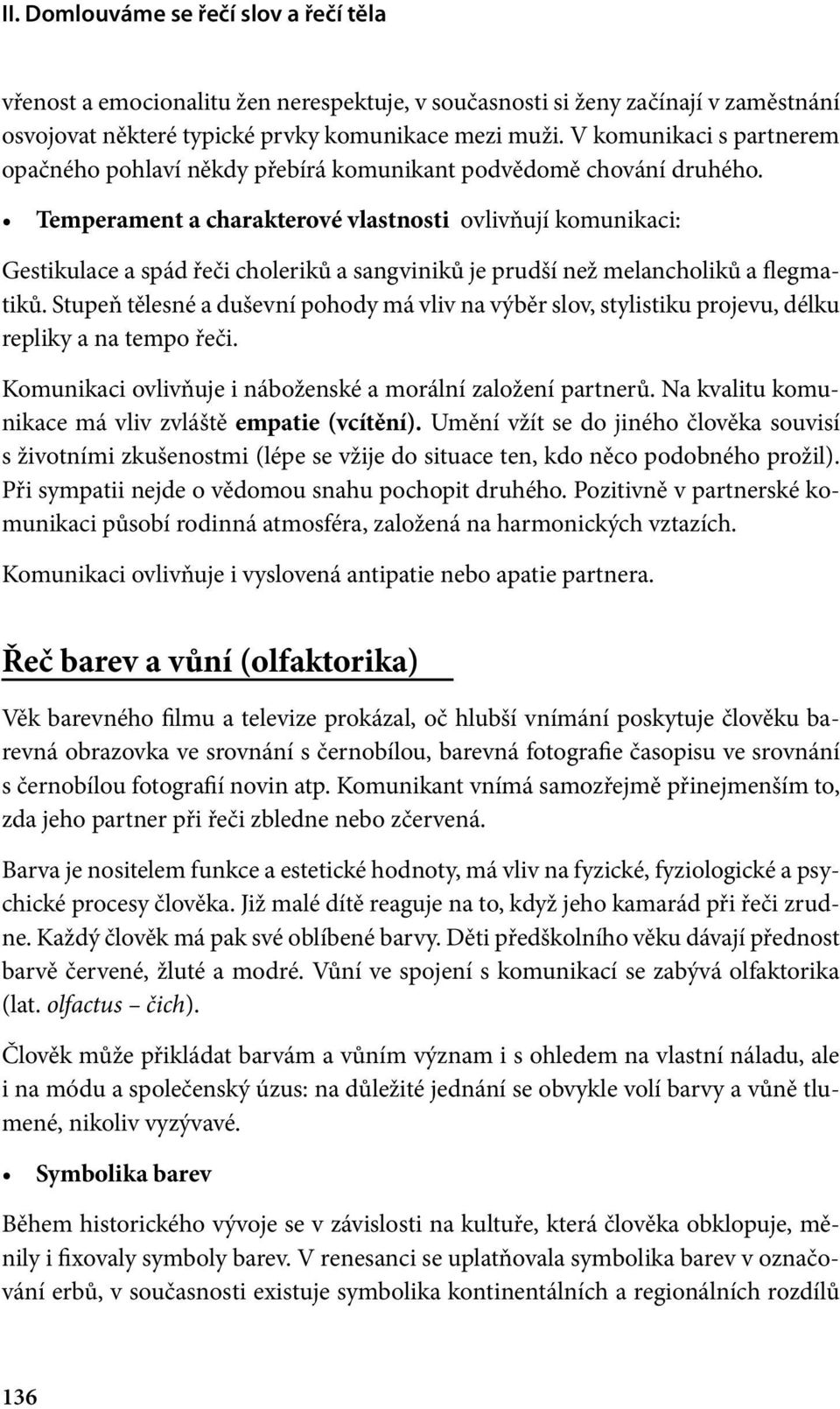 Temperament a charakterové vlastnosti ovlivňují komunikaci: Gestikulace a spád řeči choleriků a sangviniků je prudší než melancholiků a flegmatiků.