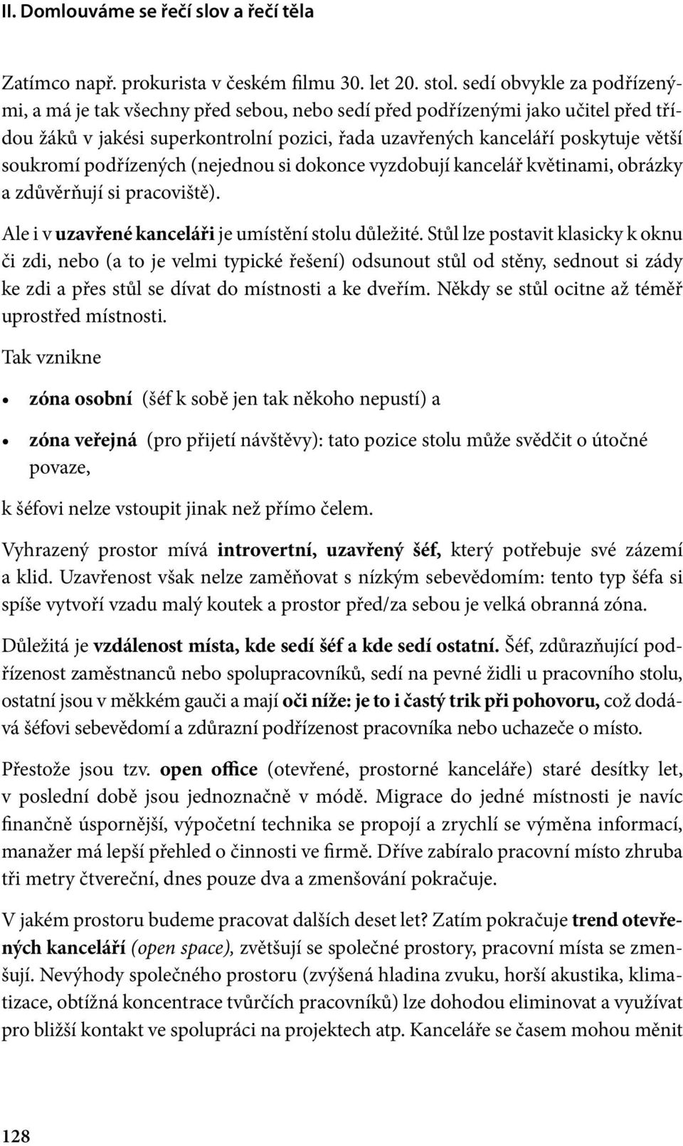 podřízených (nejednou si dokonce vyzdobují kancelář květinami, obrázky a zdůvěrňují si pracoviště). Ale i v uzavřené kanceláři je umístění stolu důležité.