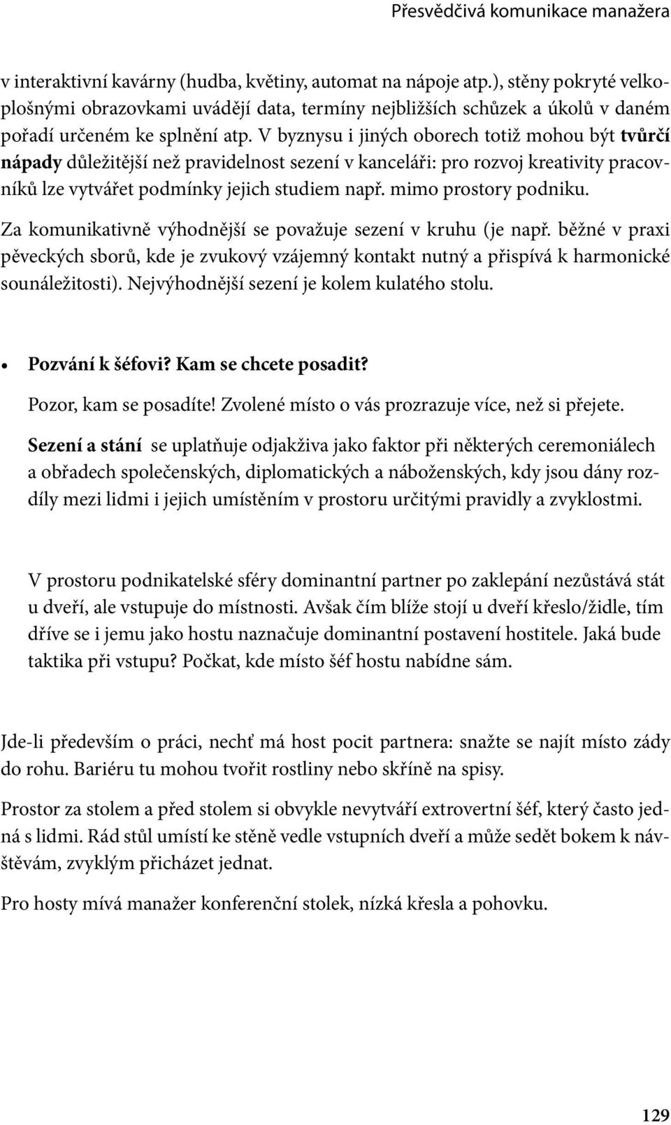 mimo prostory podniku. Za komunikativně výhodnější se považuje sezení v kruhu (je např. běžné v praxi pěveckých sborů, kde je zvukový vzájemný kontakt nutný a přispívá k harmonické sounáležitosti).