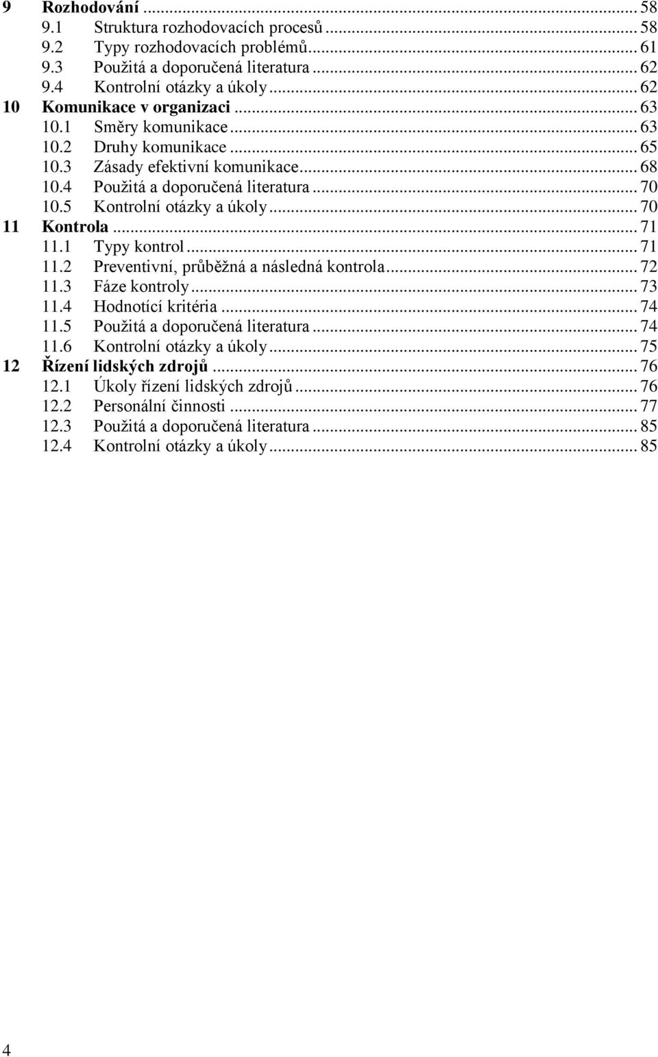 5 Kontrolní otázky a úkoly... 70 11 Kontrola... 71 11.1 Typy kontrol... 71 11.2 Preventivní, průběžná a následná kontrola... 72 11.3 Fáze kontroly... 73 11.4 Hodnotící kritéria... 74 11.