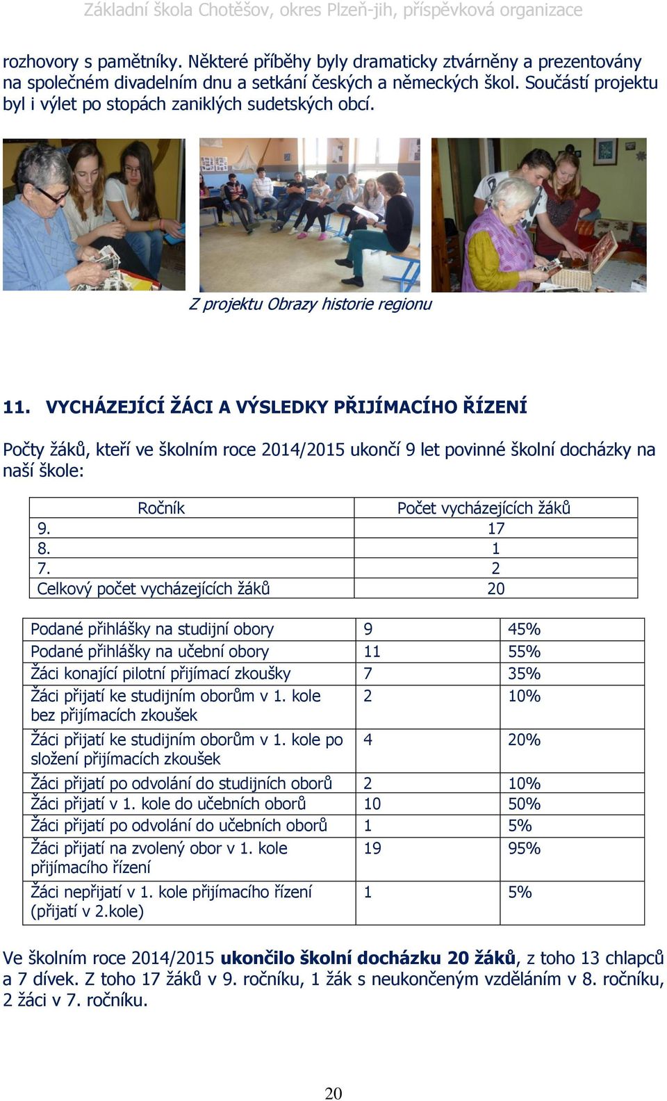 VYCHÁZEJÍCÍ ŽÁCI A VÝSLEDKY PŘIJÍMACÍHO ŘÍZENÍ Počty žáků, kteří ve školním roce 2014/2015 ukončí 9 let povinné školní docházky na naší škole: Ročník Počet vycházejících žáků 9. 17 8. 1 7.