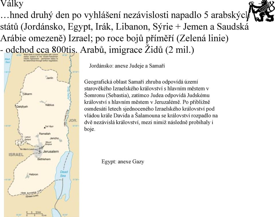 ) Jordánsko: anexe Judeje a Samaří Geografická oblast Samaří zhruba odpovídá území starověkého Izraelského království s hlavním městem v Šomronu (Sebastia), zatímco