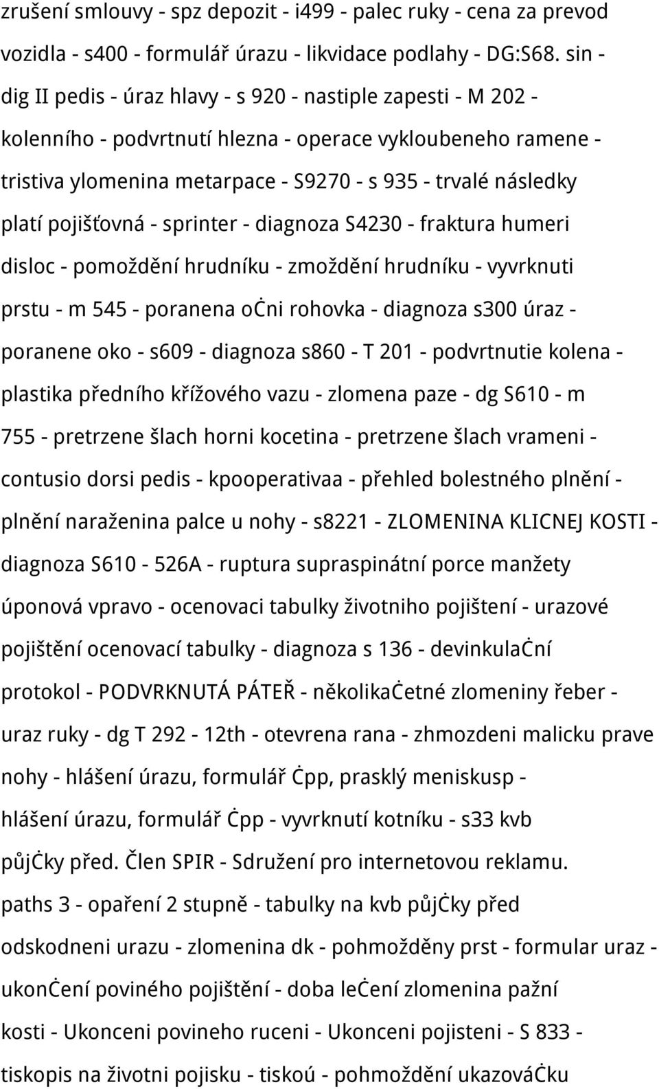 pojišťovná - sprinter - diagnoza S4230 - fraktura humeri disloc - pomoždění hrudníku - zmoždění hrudníku - vyvrknuti prstu - m 545 - poranena očni rohovka - diagnoza s300 úraz - poranene oko - s609 -